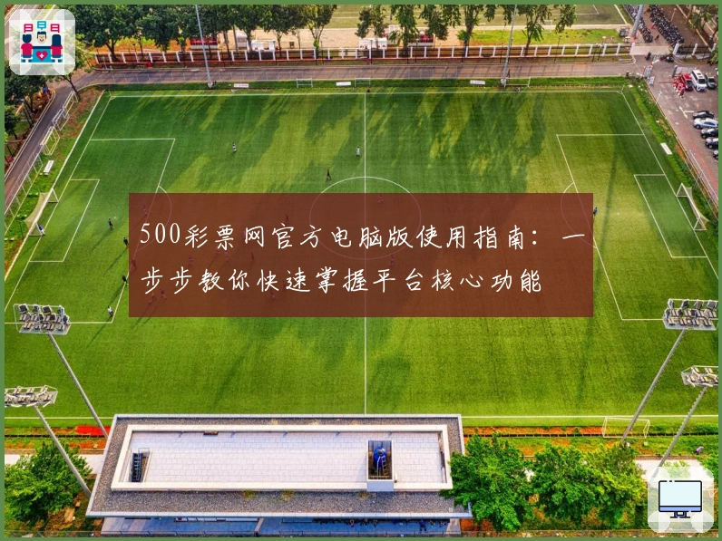 500彩票网官方电脑版使用指南：一步步教你快速掌握平台核心功能