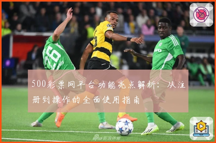500彩票网平台功能亮点解析：从注册到操作的全面使用指南