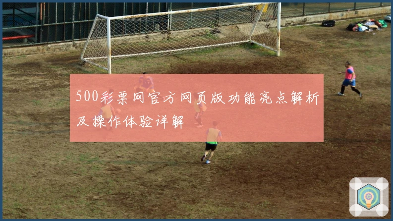 500彩票网官方网页版功能亮点解析及操作体验详解